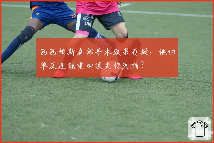 西西帕斯肩部手术效果存疑，他的单反还能重回顶尖行列吗？