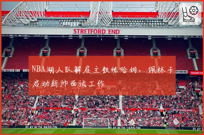 NBA湖人队解雇主教练哈姆，佩林卡启动新帅面试工作