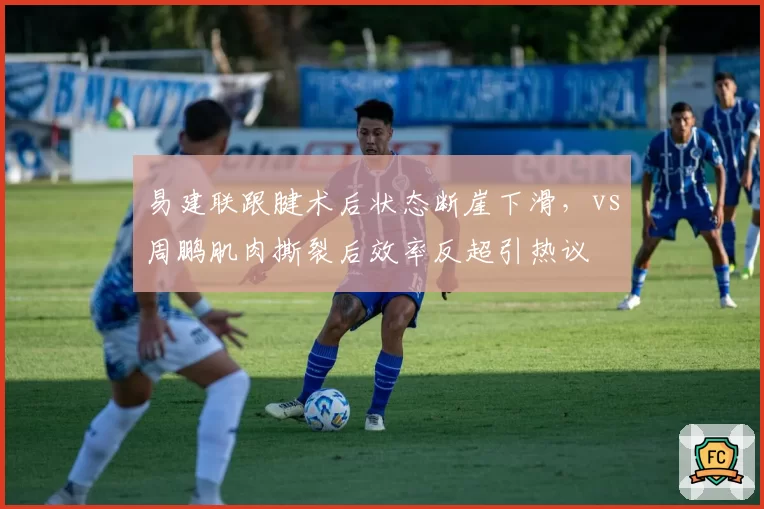 易建联跟腱术后状态断崖下滑，vs周鹏肌肉撕裂后效率反超引热议