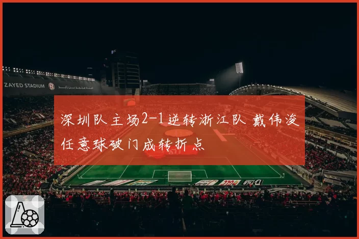 深圳队主场2-1逆转浙江队 戴伟浚任意球破门成转折点