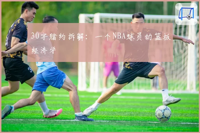 30字赌约拆解：一个NBA球员的篮板经济学