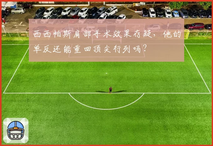 西西帕斯肩部手术效果存疑，他的单反还能重回顶尖行列吗？